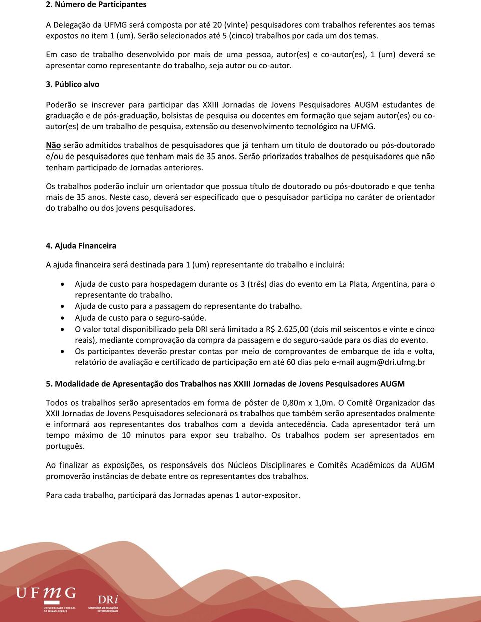 3 Em caso de trabalho desenvolvido por mais de uma pessoa, autor(es) e co-autor(es), 1 (um) deverá se apresentar como representante do trabalho, seja autor ou co-autor. 3.