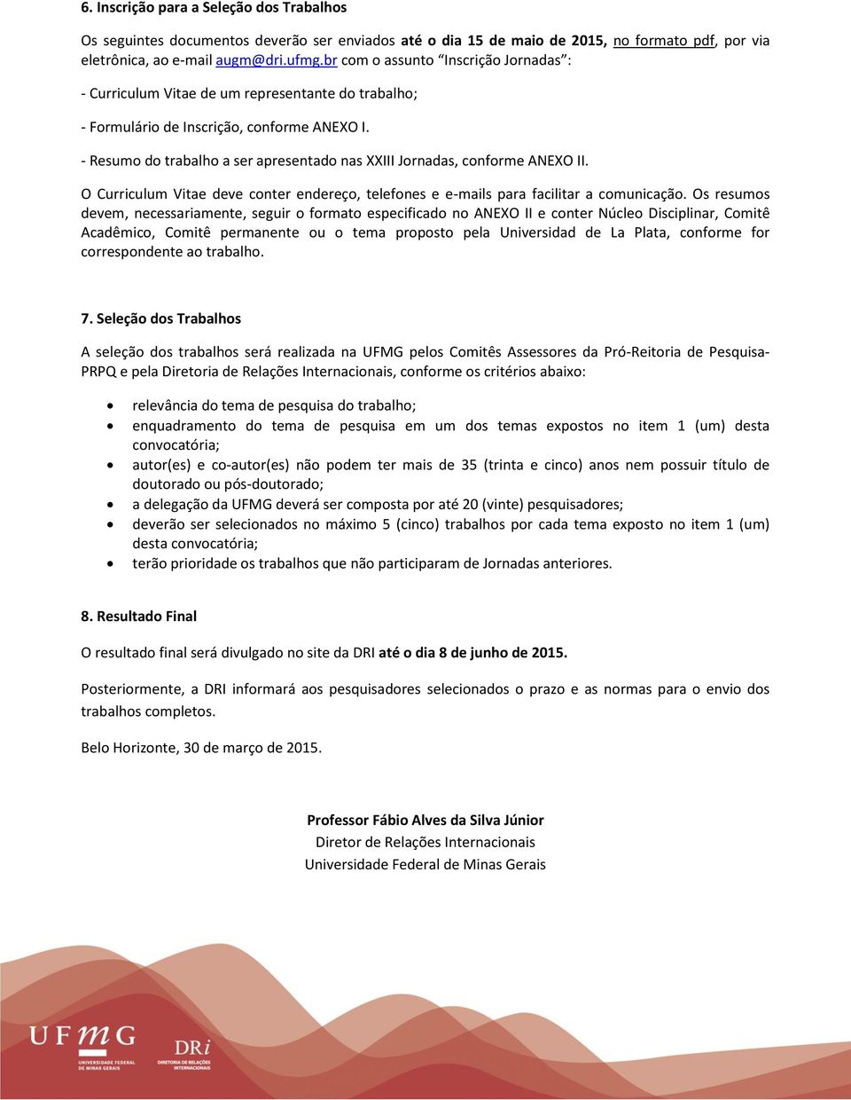 - Resumo do trabalho a ser apresentado nas XXIII Jornadas, conforme ANEXO II. O Curriculum Vitae deve conter endereço, telefones e e-mails para facilitar a comunicação.