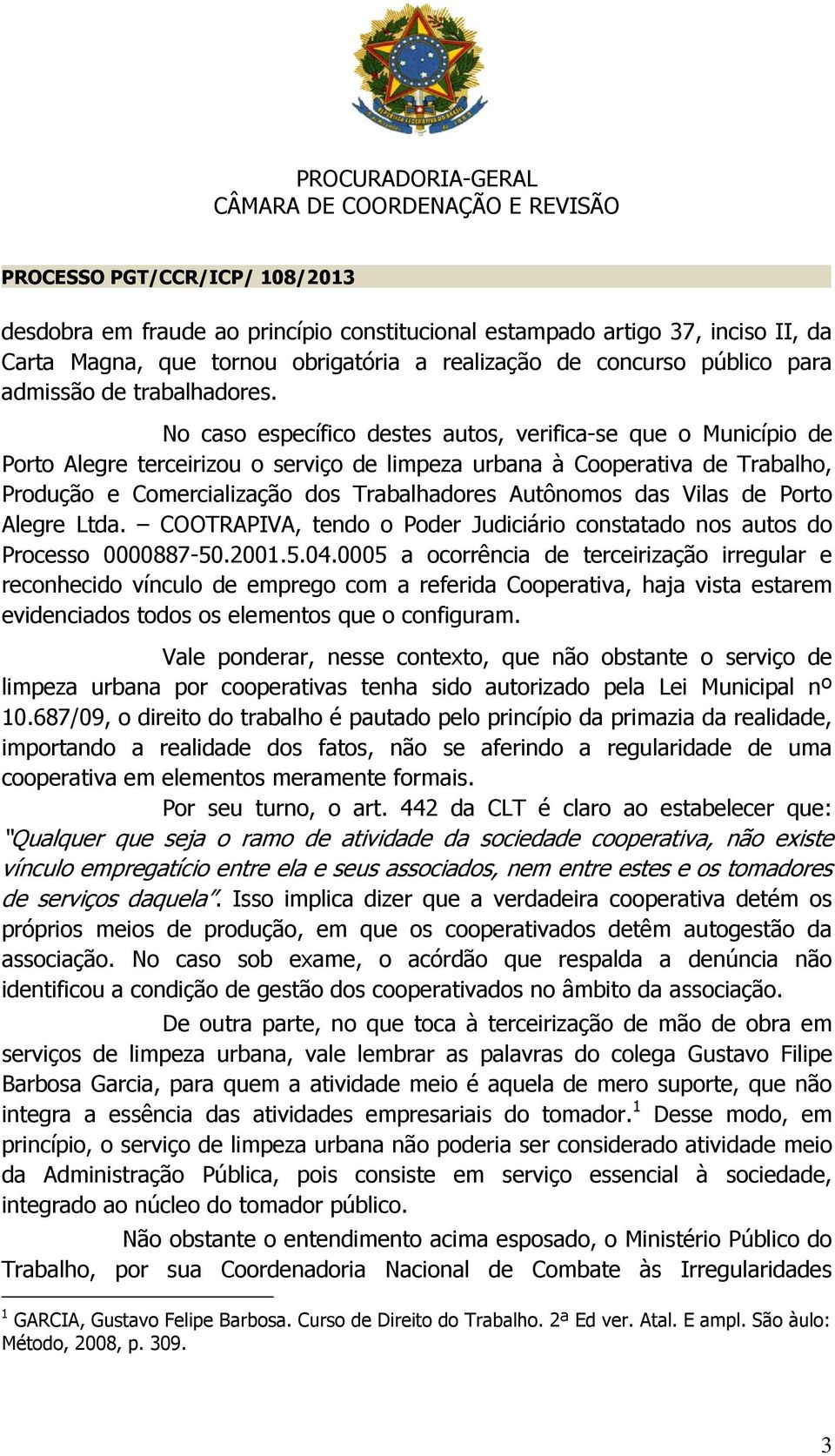 das Vilas de Porto Alegre Ltda. COOTRAPIVA, tendo o Poder Judiciário constatado nos autos do Processo 0000887-50.2001.5.04.