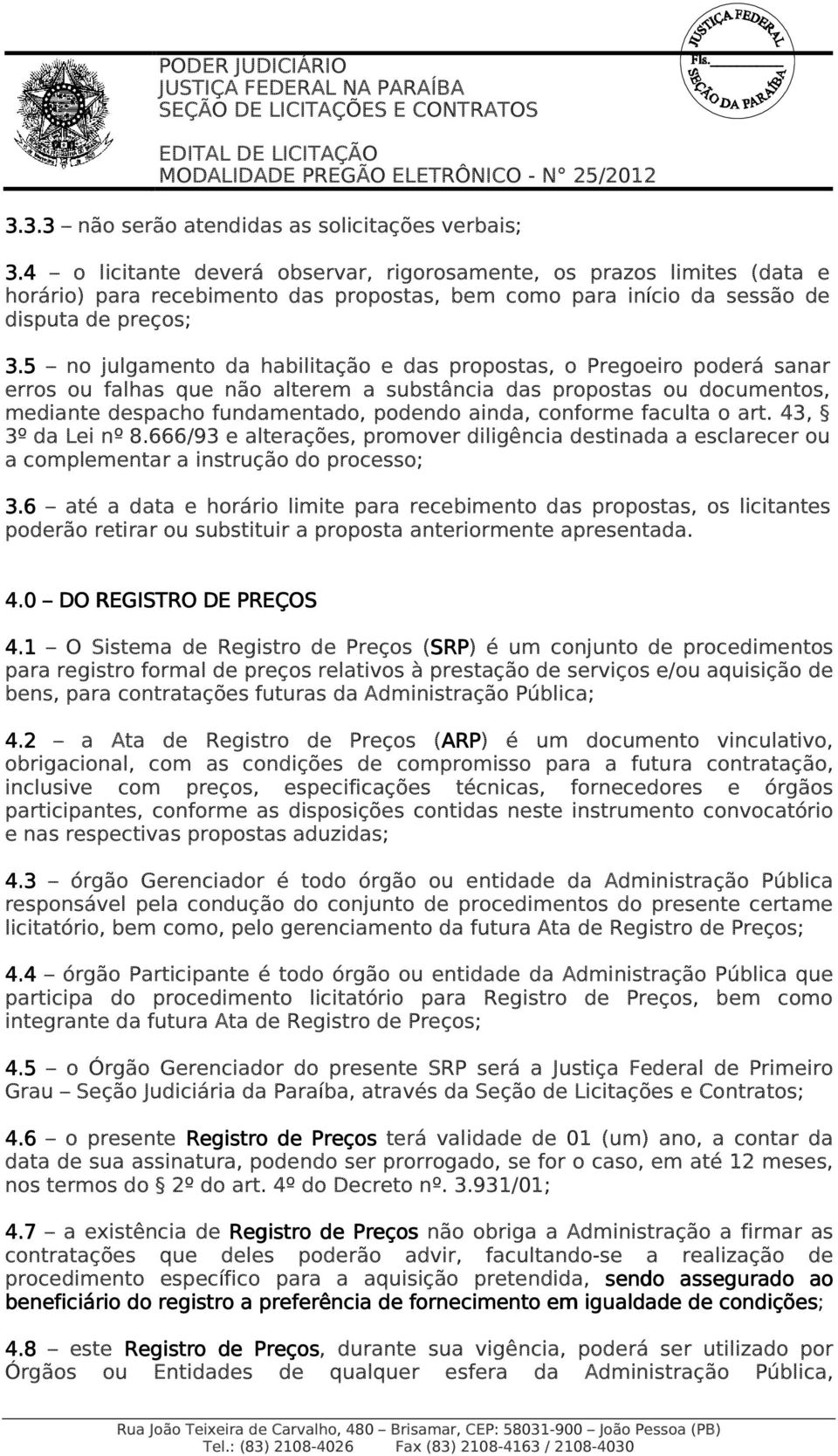 5 no julgamento da habilitação e das propostas, o Pregoeiro poderá sanar erros ou falhas que não alterem a substância das propostas ou documentos, mediante despacho fundamentado, podendo ainda,