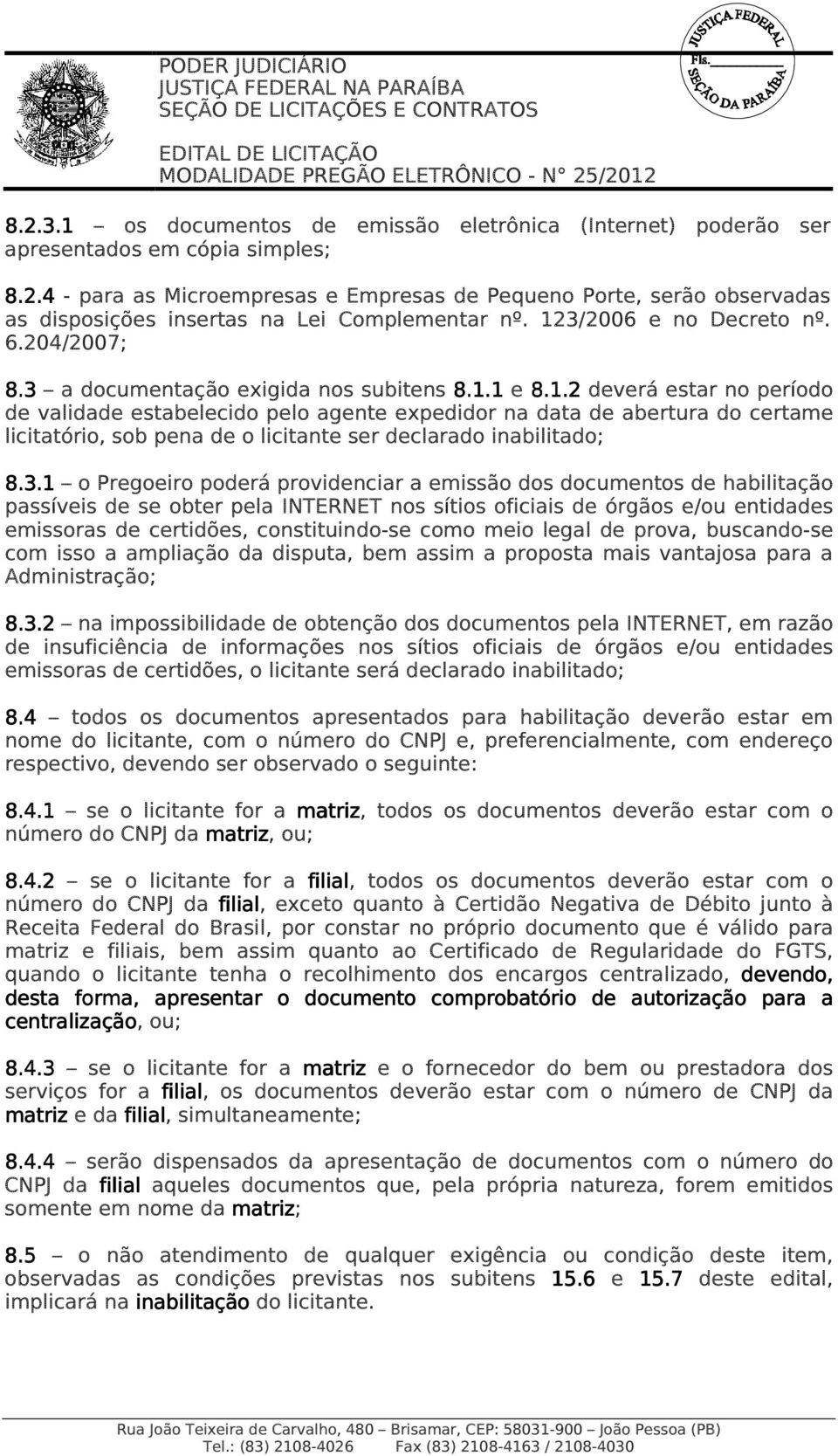 3.1 o Pregoeiro poderá providenciar a emissão dos documentos de habilitação passíveis de se obter pela INTERNET nos sítios oficiais de órgãos e/ou entidades emissoras de certidões, constituindo-se