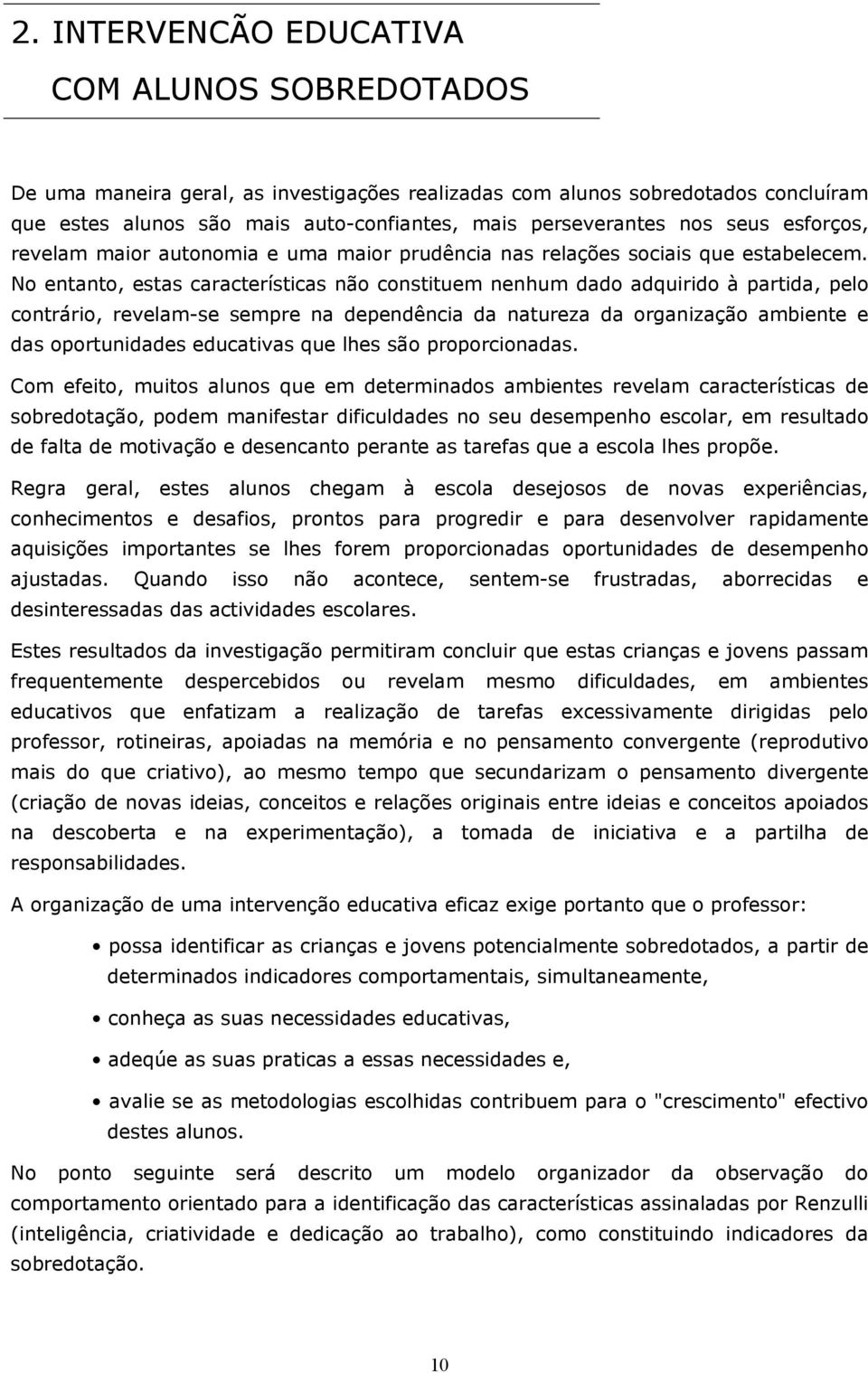 No entanto, estas características não constituem nenhum dado adquirido à partida, pelo contrário, revelam-se sempre na dependência da natureza da organização ambiente e das oportunidades educativas