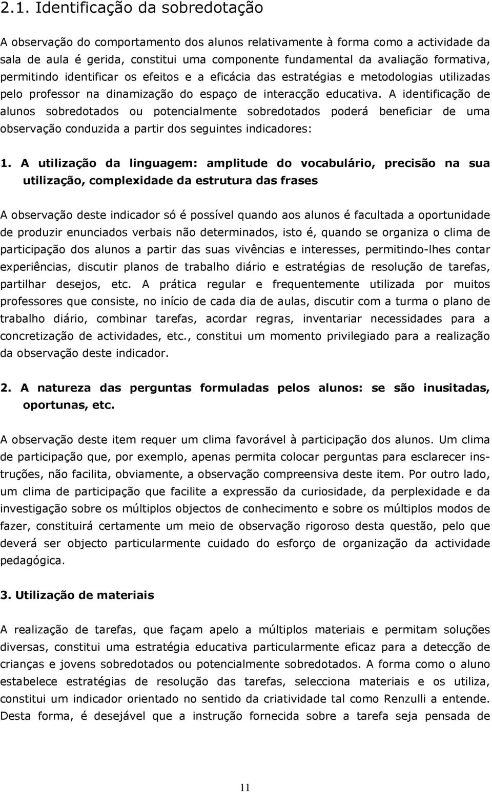 A identificação de alunos sobredotados ou potencialmente sobredotados poderá beneficiar de uma observação conduzida a partir dos seguintes indicadores: 1.