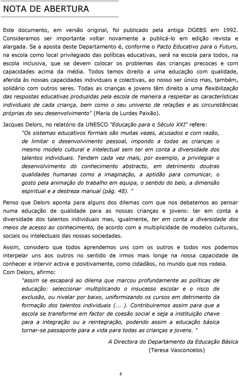 colocar os problemas das crianças precoces e com capacidades acima da média.