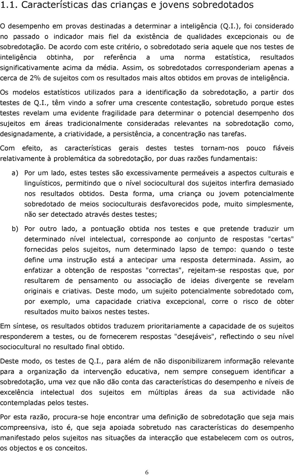 De acordo com este critério, o sobredotado seria aquele que nos testes de inteligência obtinha, por referência a uma norma estatística, resultados significativamente acima da média.