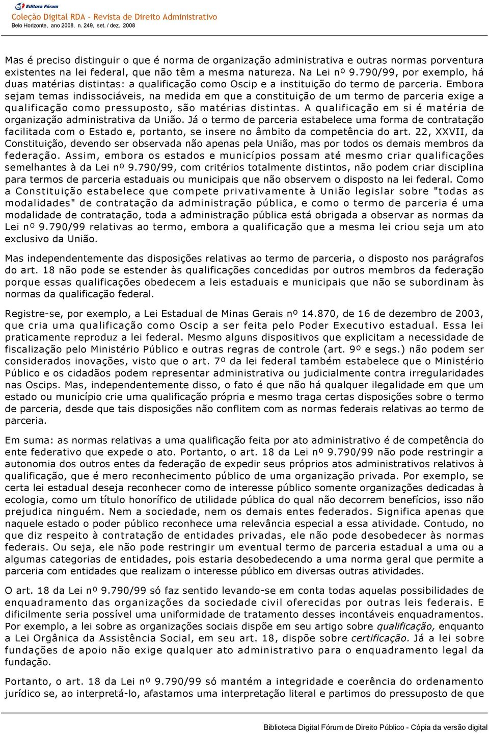 Embora sejam temas indissociáveis, na medida em que a constituição de um termo de parceria exige a qualificação como pressuposto, são matérias distintas.