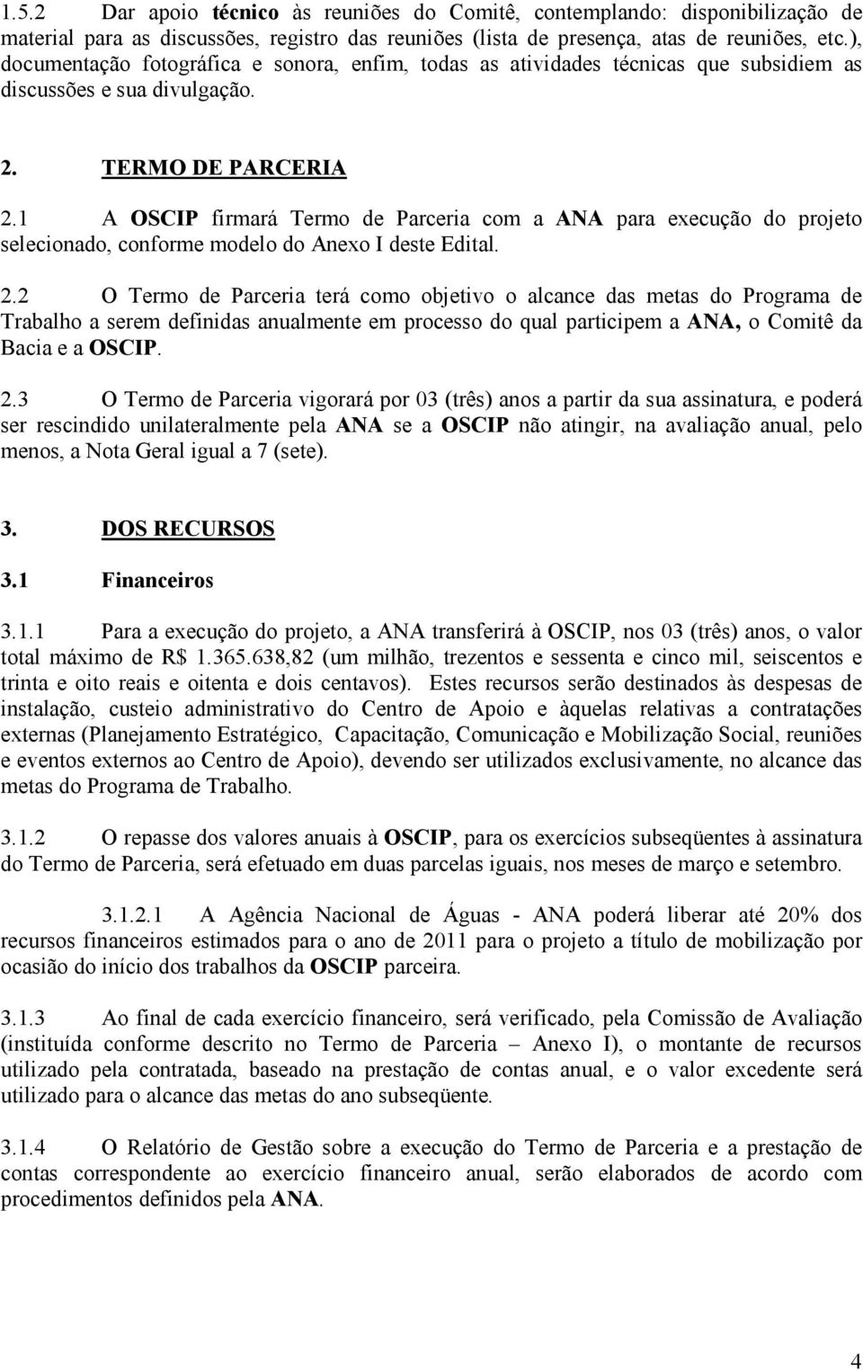 1 A OSCIP firmará Termo de Parceria com a ANA para execução do projeto selecionado, conforme modelo do Anexo I deste Edital. 2.