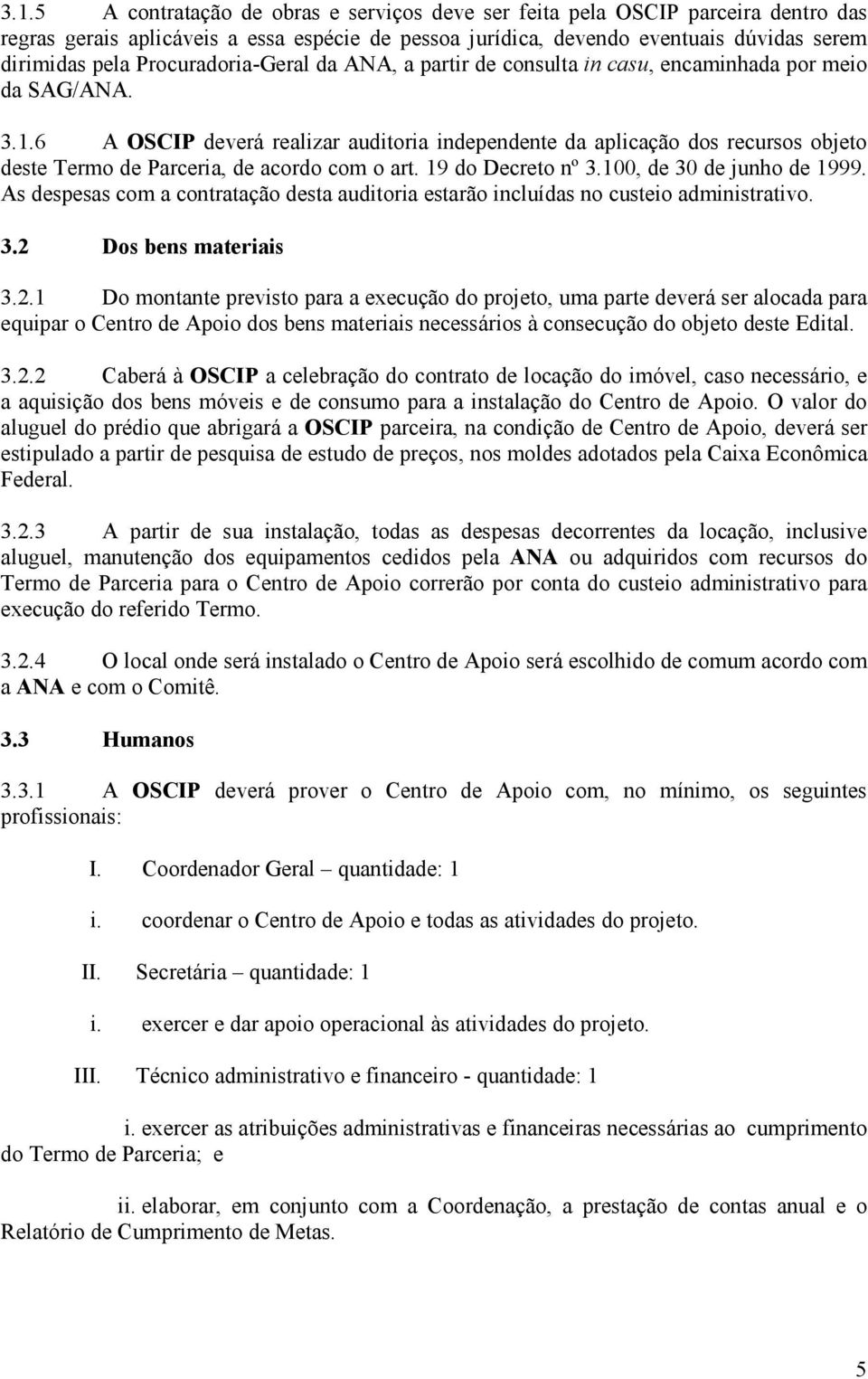 6 A OSCIP deverá realizar auditoria independente da aplicação dos recursos objeto deste Termo de Parceria, de acordo com o art. 19 do Decreto nº 3.100, de 30 de junho de 1999.