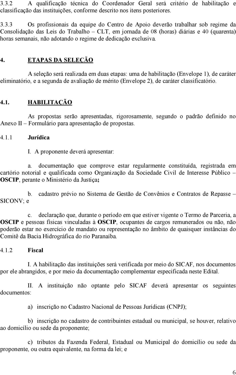 (quarenta) horas semanais, não adotando o regime de dedicação exclusiva. 4.