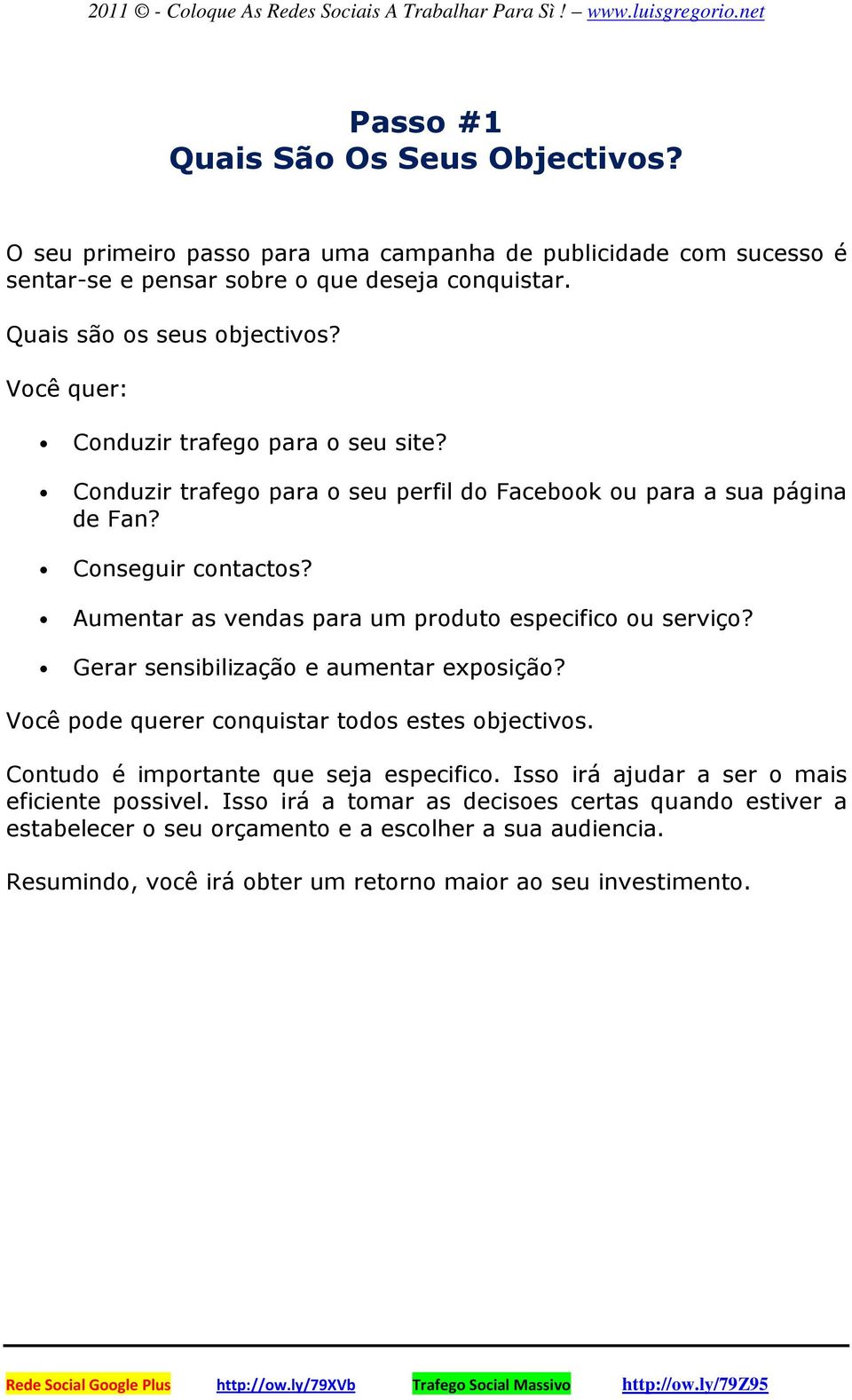 Aumentar as vendas para um produto especifico ou serviço? Gerar sensibilização e aumentar exposição? Você pode querer conquistar todos estes objectivos.