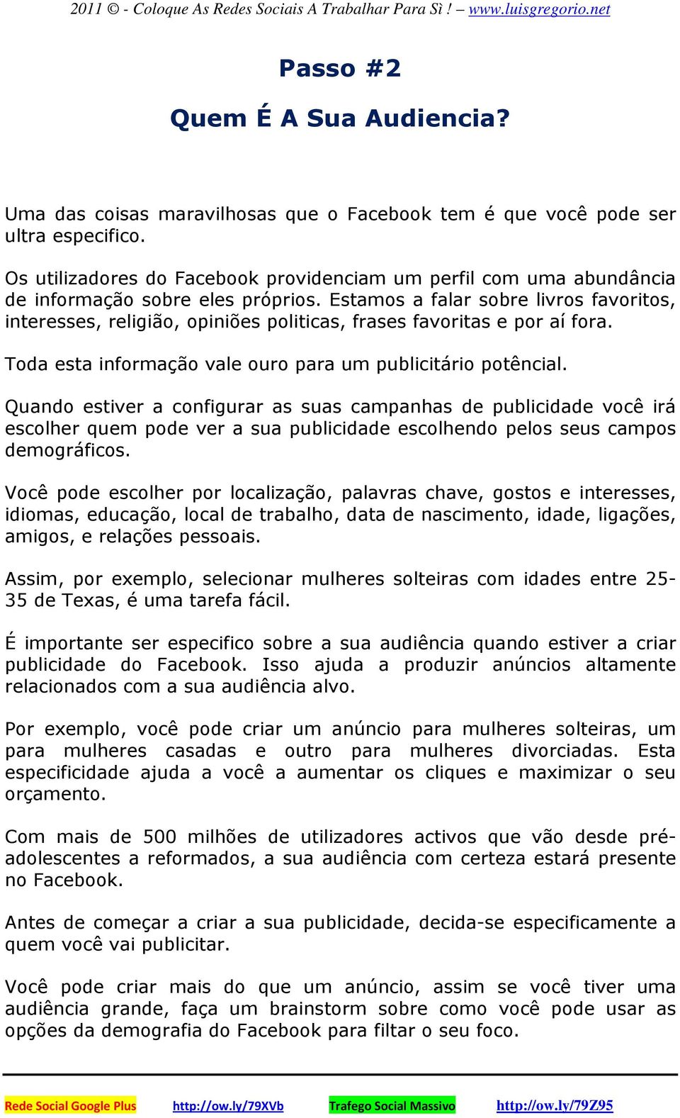 Estamos a falar sobre livros favoritos, interesses, religião, opiniões politicas, frases favoritas e por aí fora. Toda esta informação vale ouro para um publicitário potêncial.