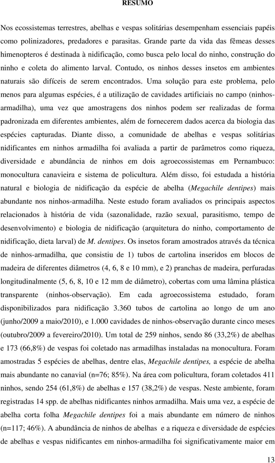 Contudo, os ninhos desses insetos em ambientes naturais são difíceis de serem encontrados.