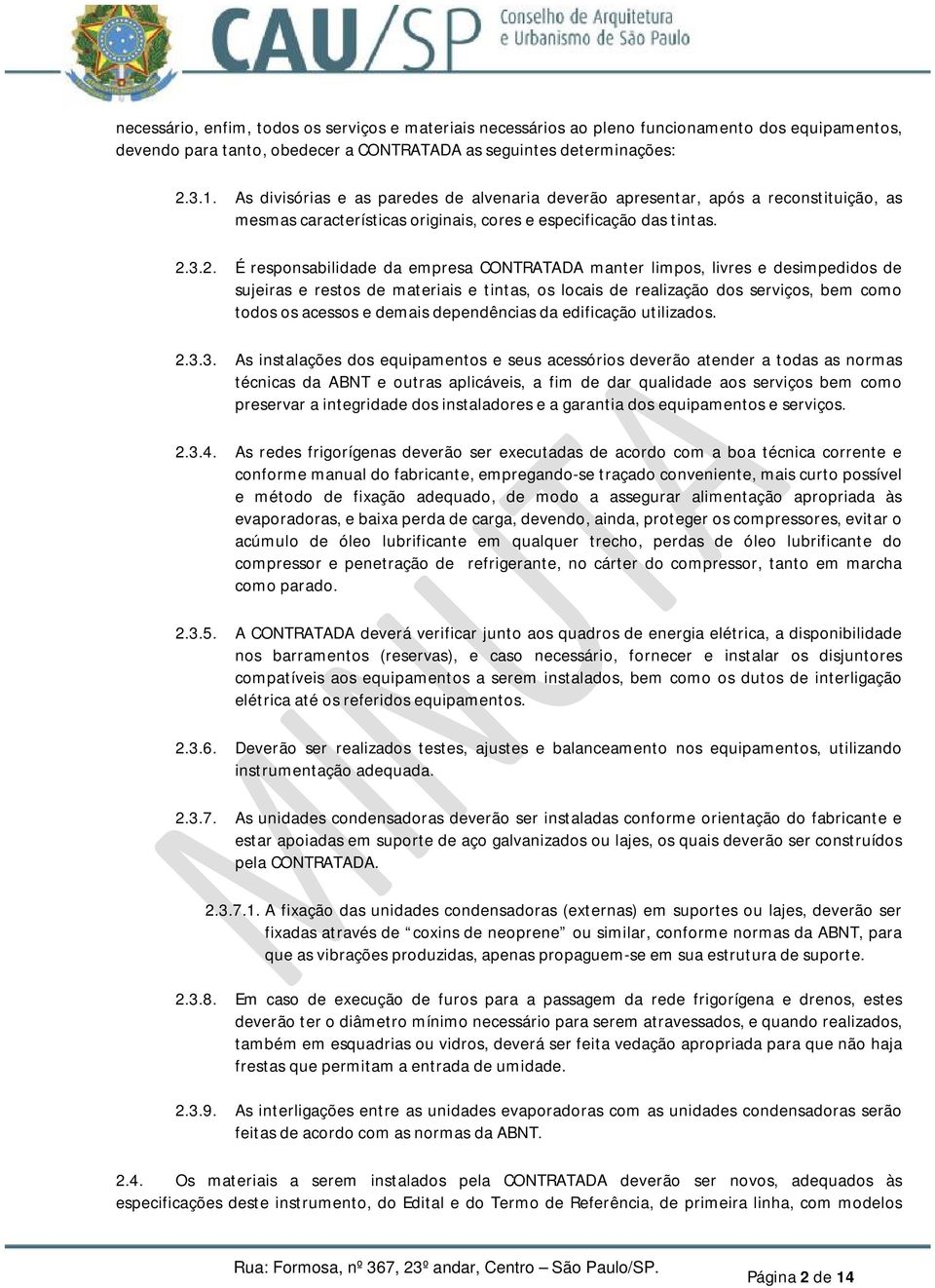 3.2. É responsabilidade da empresa CONTRATADA manter limpos, livres e desimpedidos de sujeiras e restos de materiais e tintas, os locais de realização dos serviços, bem como todos os acessos e demais