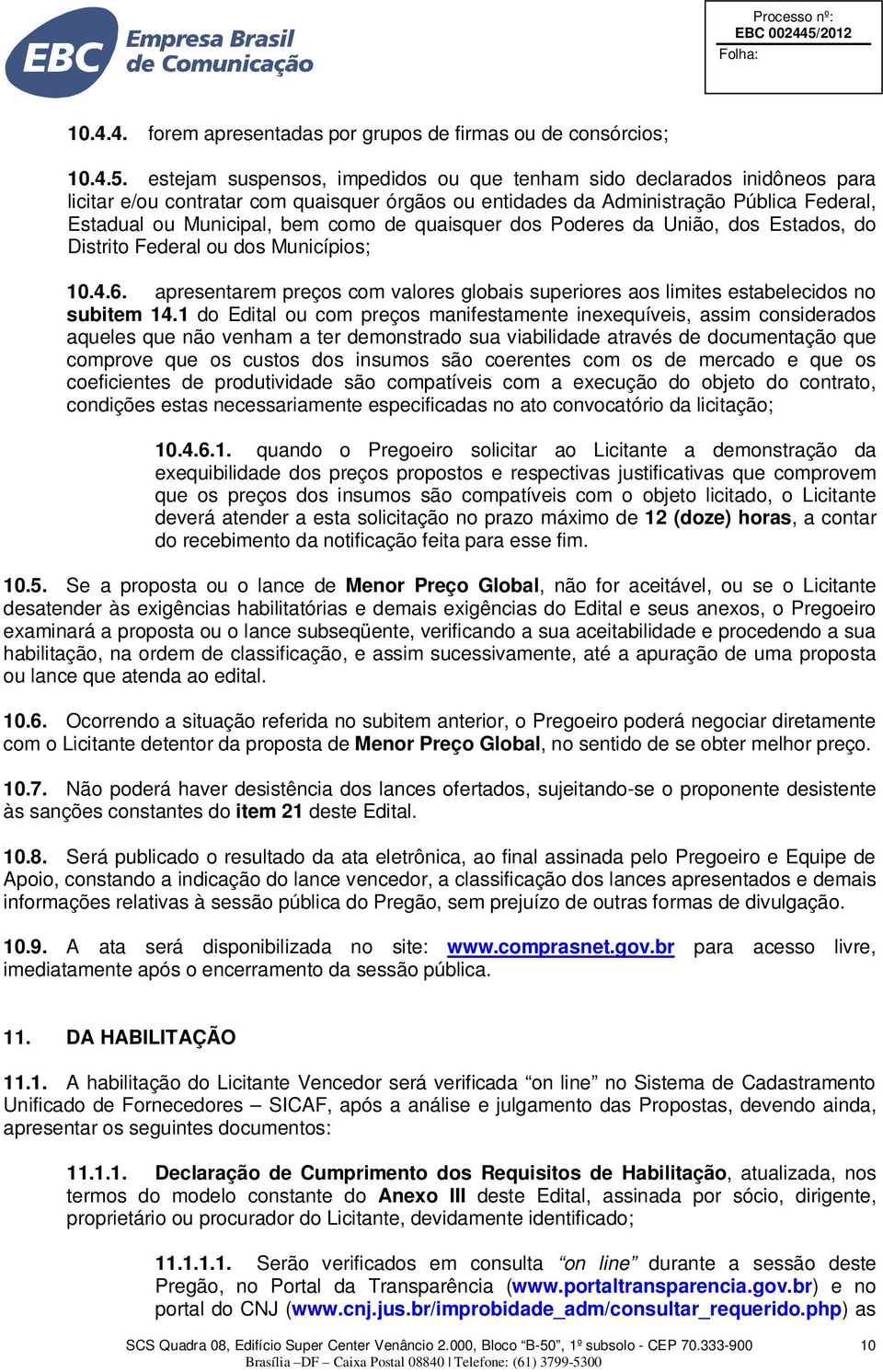 quaisquer dos Poderes da União, dos Estados, do Distrito Federal ou dos Municípios; 10.4.6. apresentarem preços com valores globais superiores aos limites estabelecidos no subitem 14.