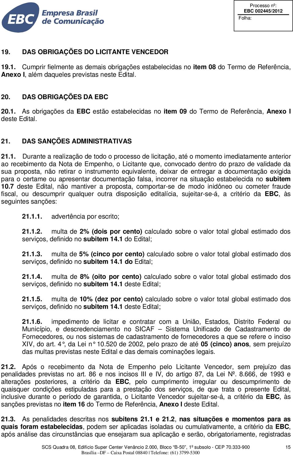As obrigações da EBC estão estabelecidas no item 09 do Termo de Referência, Anexo I deste Edital. 21.