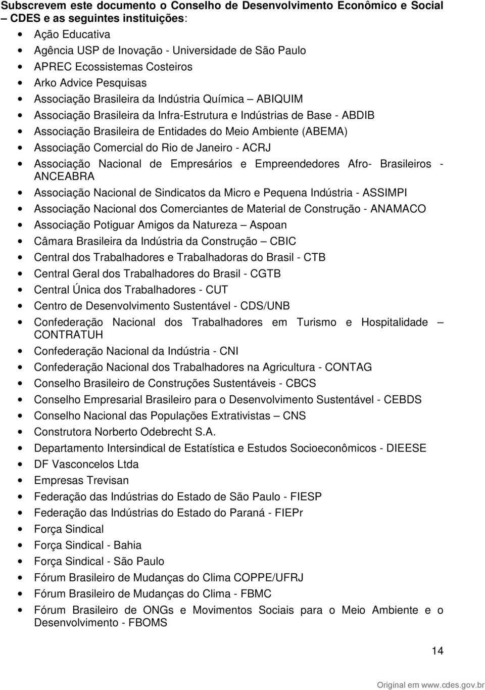 Ambiente (ABEMA) Associação Comercial do Rio de Janeiro - ACRJ Associação Nacional de Empresários e Empreendedores Afro- Brasileiros - ANCEABRA Associação Nacional de Sindicatos da Micro e Pequena