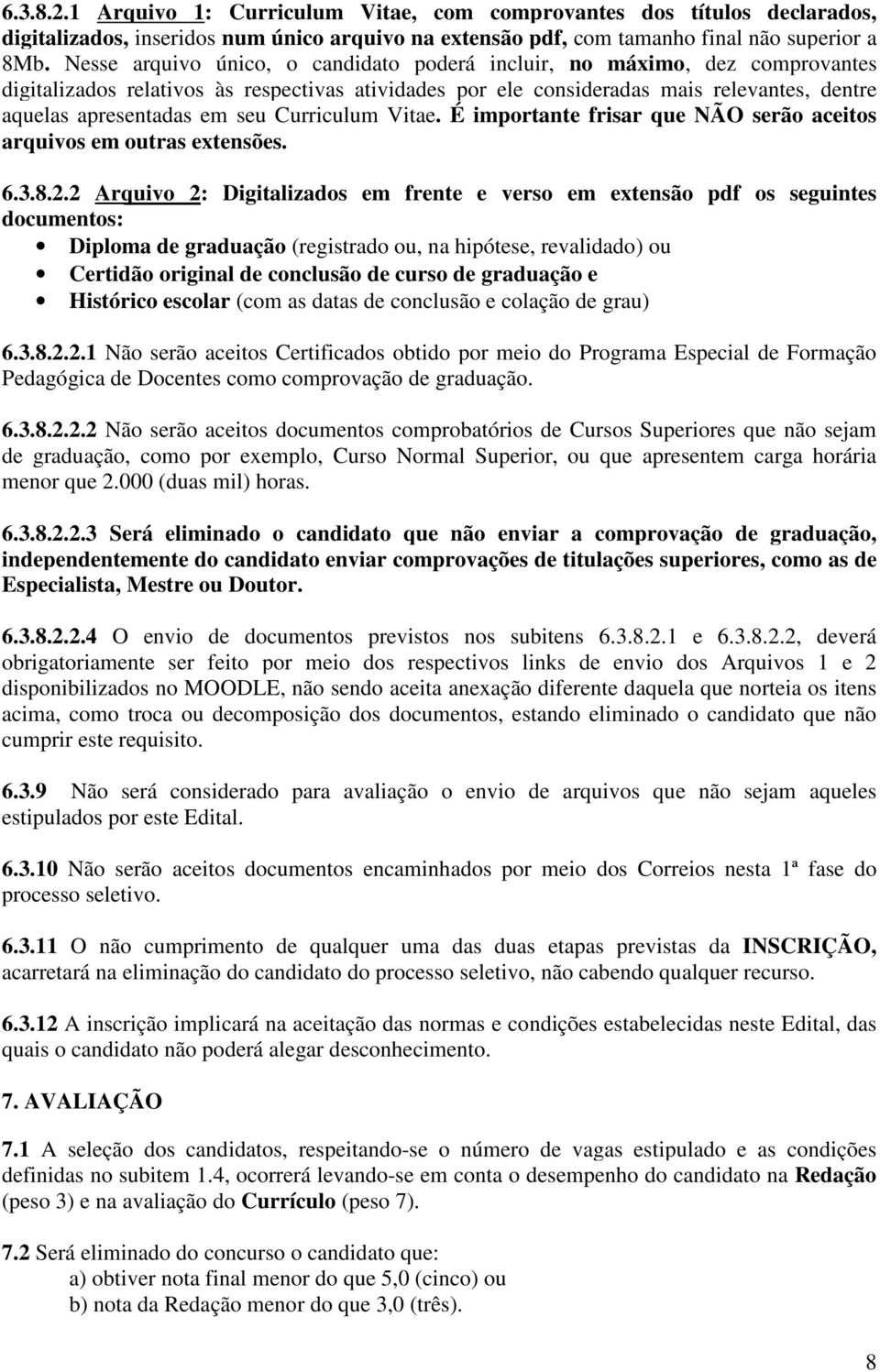 Curriculum Vitae. É importante frisar que NÃO serão aceitos arquivos em outras extensões. 6.3.8.2.