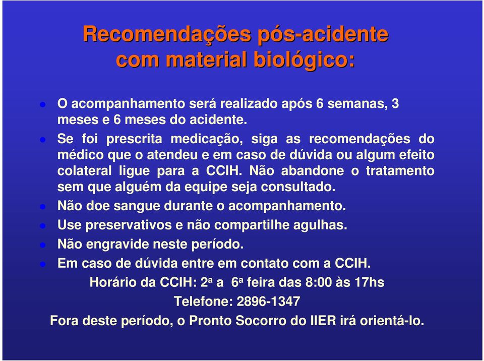 Não abandone o tratamento sem que alguém da equipe seja consultado. Não doe sangue durante o acompanhamento. Use preservativos e não compartilhe agulhas.