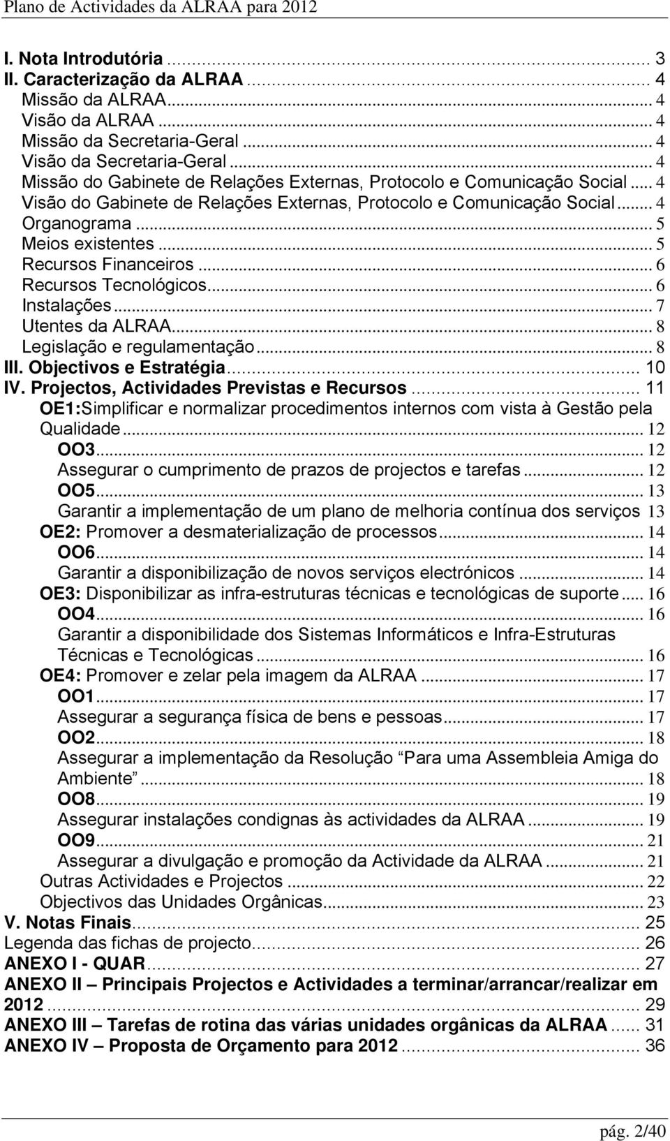 .. 5 Recursos Financeiros... 6 Recursos Tecnológicos... 6 Instalações... 7 Utentes da ALRAA... 8 Legislação e regulamentação... 8 III. e Estratégia... 10 IV.