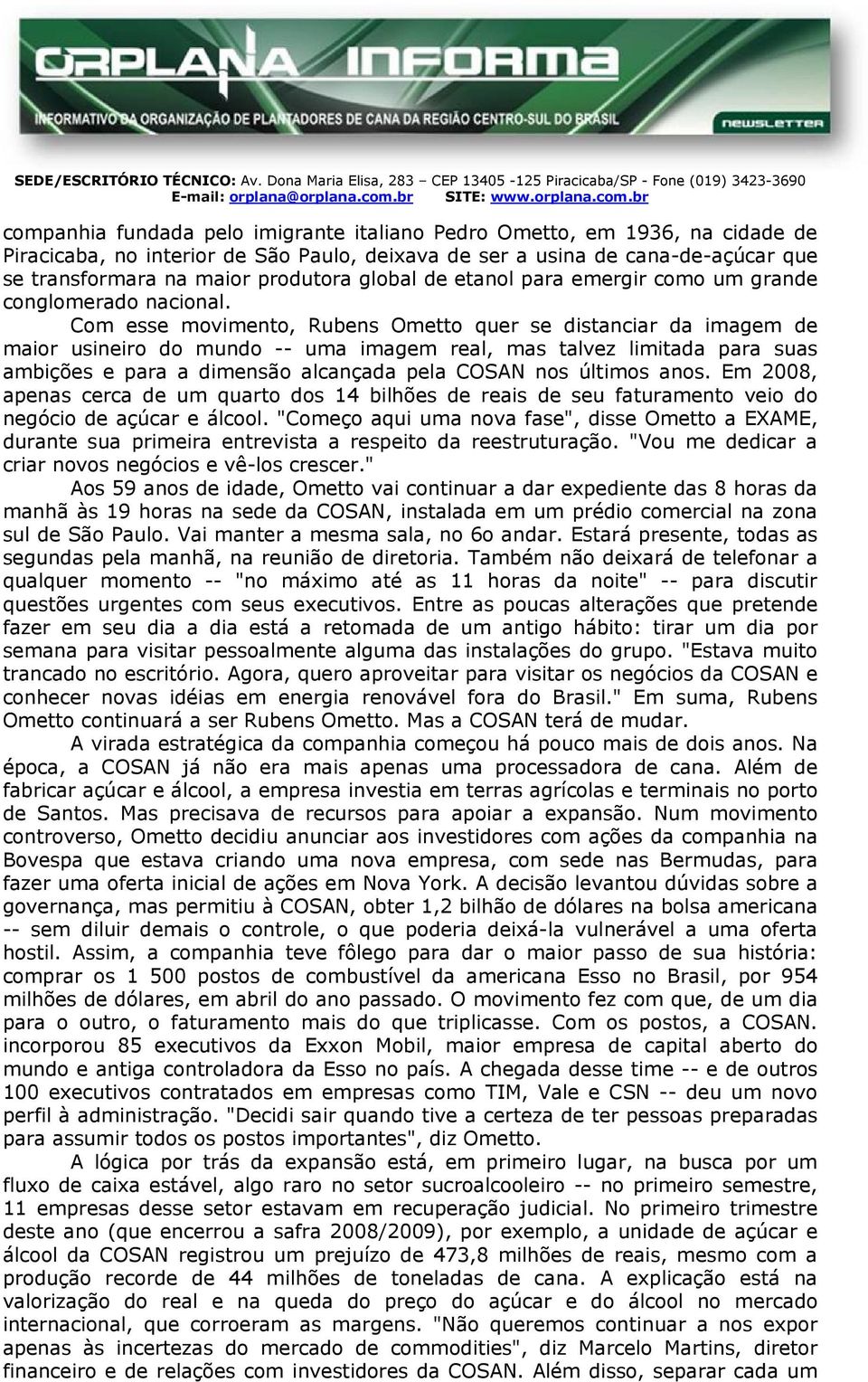 br companhia fundada pelo imigrante italiano Pedro metto, em 1936, na cidade de Piracicaba, no interior de ão Paulo, deixava de ser a usina de cana-de-açúcar que se transformara na maior produtora