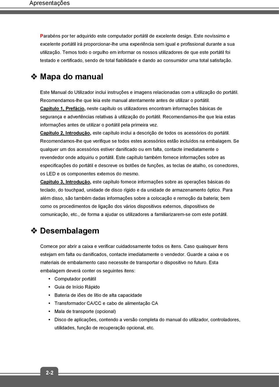 Temos todo o orgulho em informar os nossos utilizadores de que este portátil foi testado e certificado, sendo de total fiabilidade e dando ao consumidor uma total satisfação.