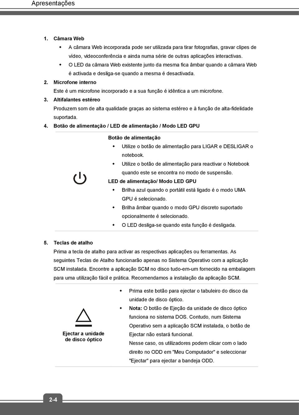 Microfone interno Este é um microfone incorporado e a sua função é idêntica a um microfone. 3.