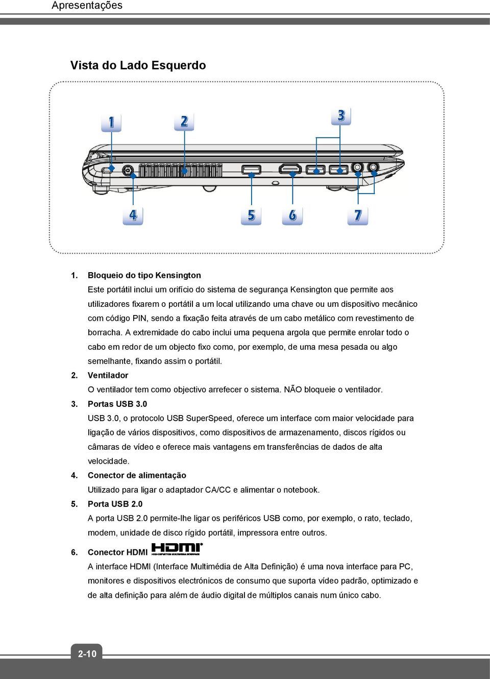 mecânico com código PIN, sendo a fixação feita através de um cabo metálico com revestimento de borracha.