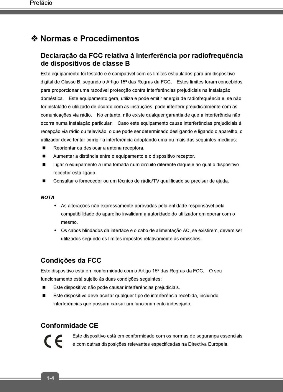 Estes limites foram concebidos para proporcionar uma razoável protecção contra interferências prejudiciais na instalação doméstica.