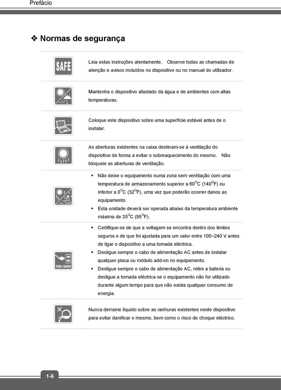 As aberturas existentes na caixa destinam-se à ventilação do dispositivo de forma a evitar o sobreaquecimento do mesmo. Não bloqueie as aberturas de ventilação.