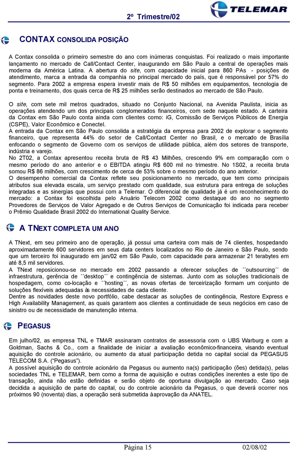 A abertura do site, com capacidade inicial para 860 PAs - posições de atendimento, marca a entrada da companhia no principal mercado do país, que é responsável por 57% do segmento.