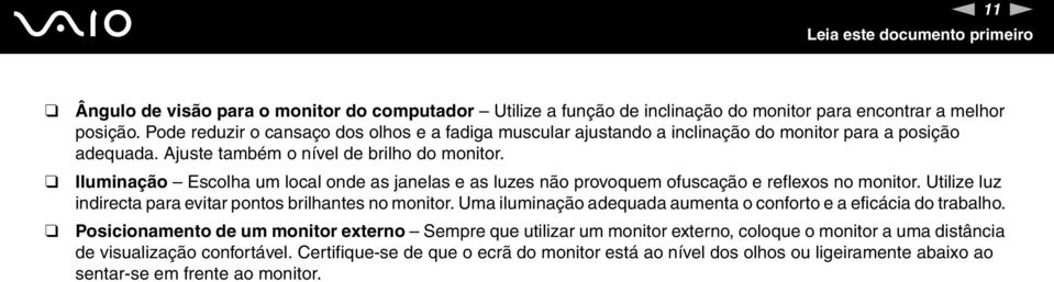 Iluminação Escolha um local onde as janelas e as luzes não provoquem ofuscação e reflexos no monitor. Utilize luz indirecta para evitar pontos brilhantes no monitor.