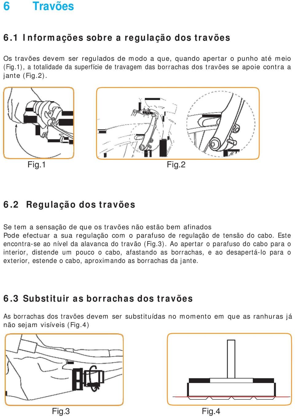 2 Regulação dos travões Se tem a sensação de que os travões não estão bem afinados Pode efectuar a sua regulação com o parafuso de regulação de tensão do cabo.