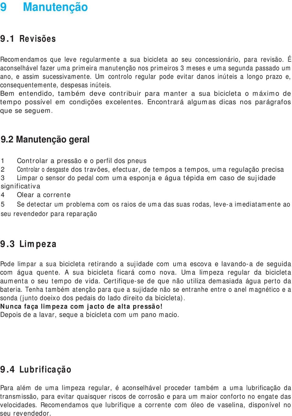 Um controlo regular pode evitar danos inúteis a longo prazo e, consequentemente, despesas inúteis.