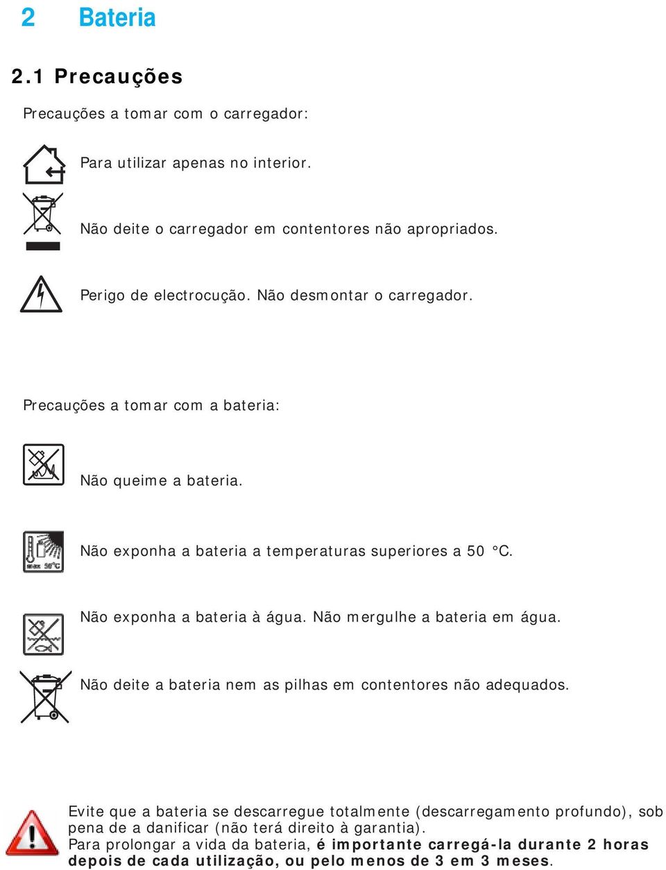 Não mergulhe a bateria em água. Não deite a bateria nem as pilhas em contentores não adequados.