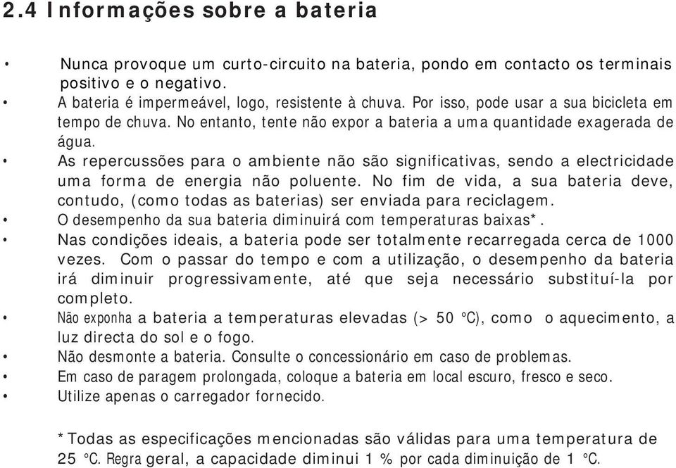 As repercussões para o ambiente não são significativas, sendo a electricidade uma forma de energia não poluente.