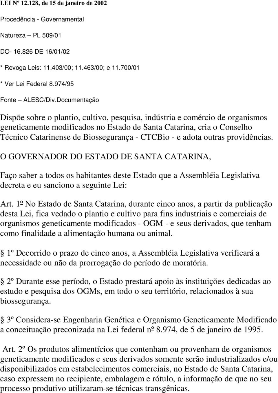 Documentação Dispõe sobre o plantio, cultivo, pesquisa, indústria e comércio de organismos geneticamente modificados no Estado de Santa Catarina, cria o Conselho Técnico Catarinense de Biossegurança