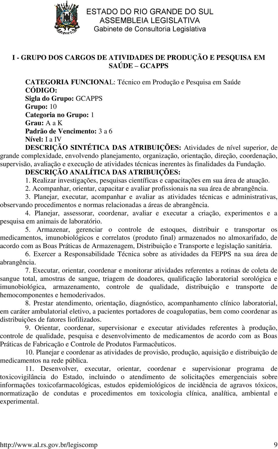 direção, coordenação, supervisão, avaliação e execução de atividades técnicas inerentes às finalidades da Fundação. DESCRIÇÃO ANALÍTICA DAS ATRIBUIÇÕES: 1.