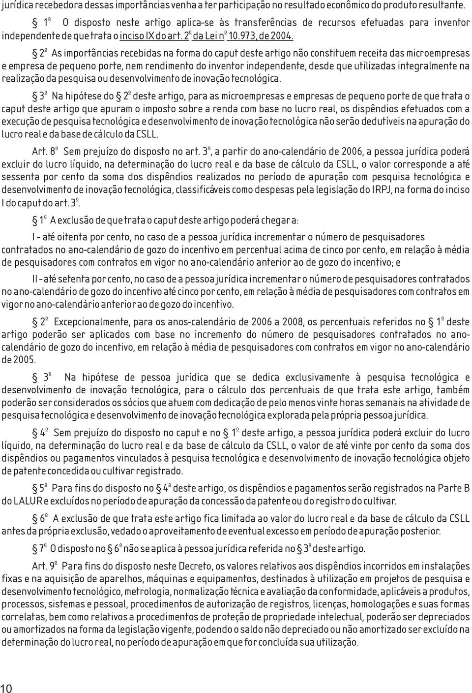 2 As imprtâncias recebidas na frma d caput deste artig nã cnstituem receita das micrempresas e empresa de pequen prte, nem rendiment d inventr independente, desde que utilizadas integralmente na