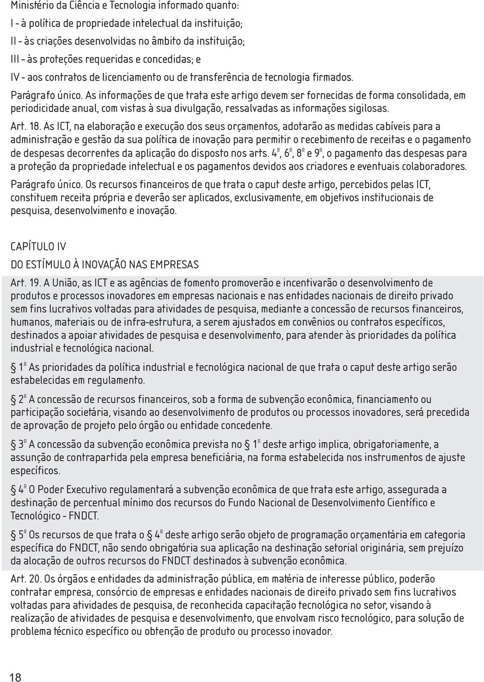 As infrmações de que trata este artig devem ser frnecidas de frma cnslidada, em peridicidade anual, cm vistas à sua divulgaçã, ressalvadas as infrmações sigilsas. Art. 18.