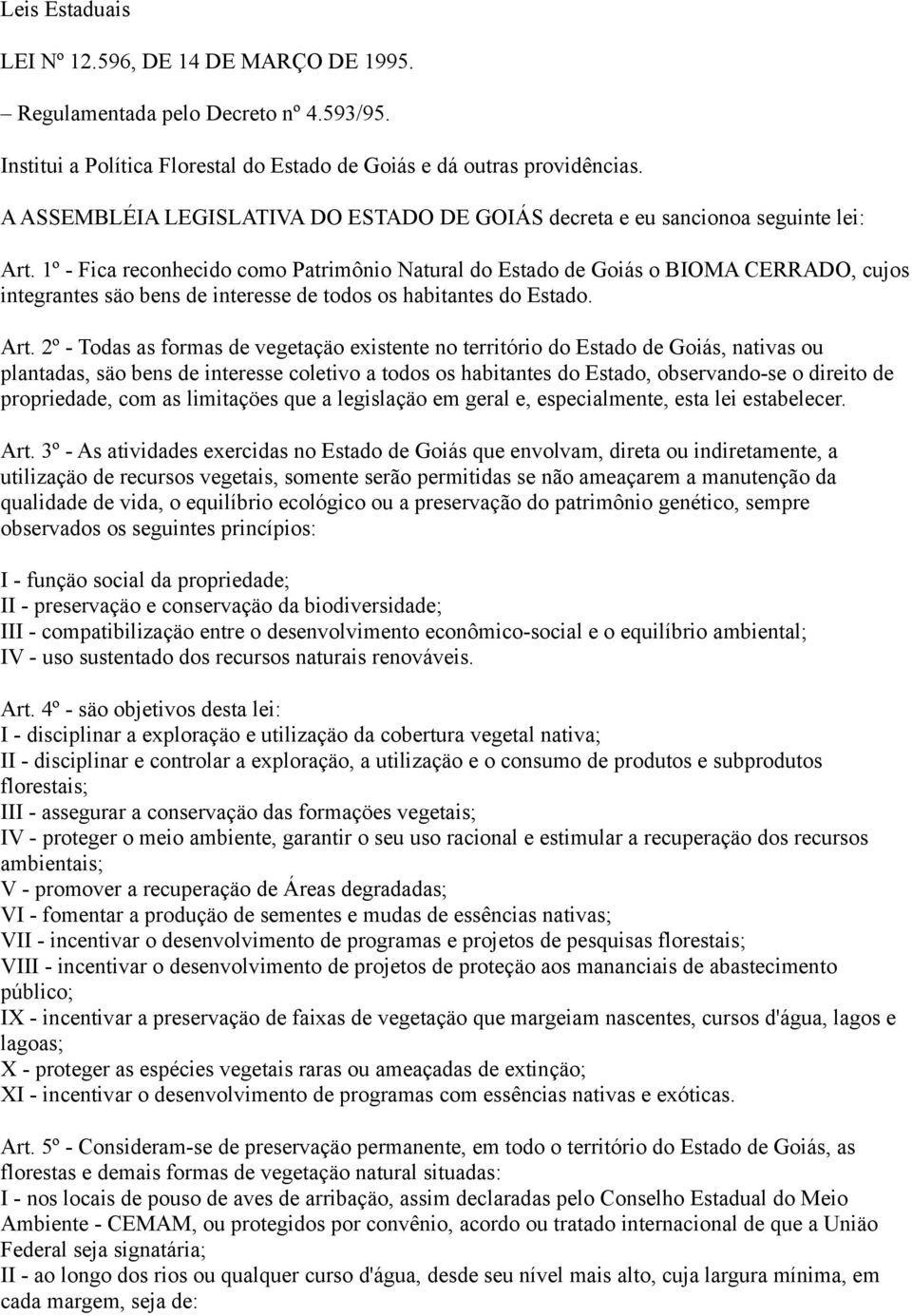 1º - Fica reconhecido como Patrimônio Natural do Estado de Goiás o BIOMA CERRADO, cujos integrantes säo bens de interesse de todos os habitantes do Estado. Art.