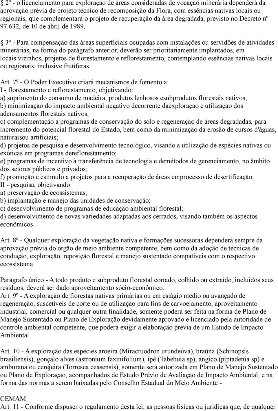 3º - Para compensaçäo das áreas superficiais ocupadas com instalaçöes ou servidöes de atividades minerárias, na forma do parágrafo anterior, deveräo ser prioritariamente implantados, em locais