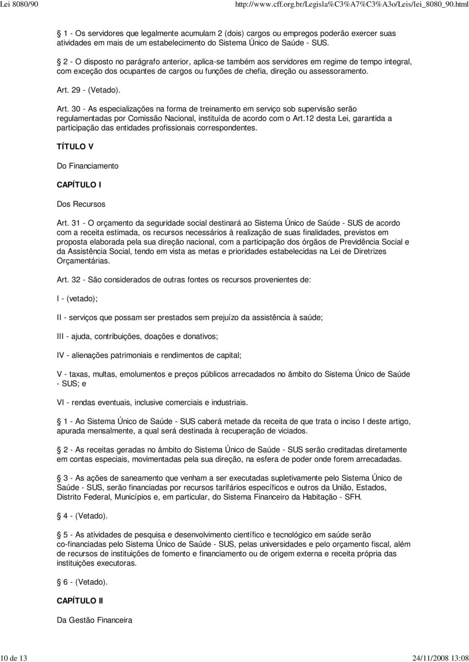 29 - (Vetado). Art. 30 - As especializações na forma de treinamento em serviço sob supervisão serão regulamentadas por Comissão Nacional, instituída de acordo com o Art.