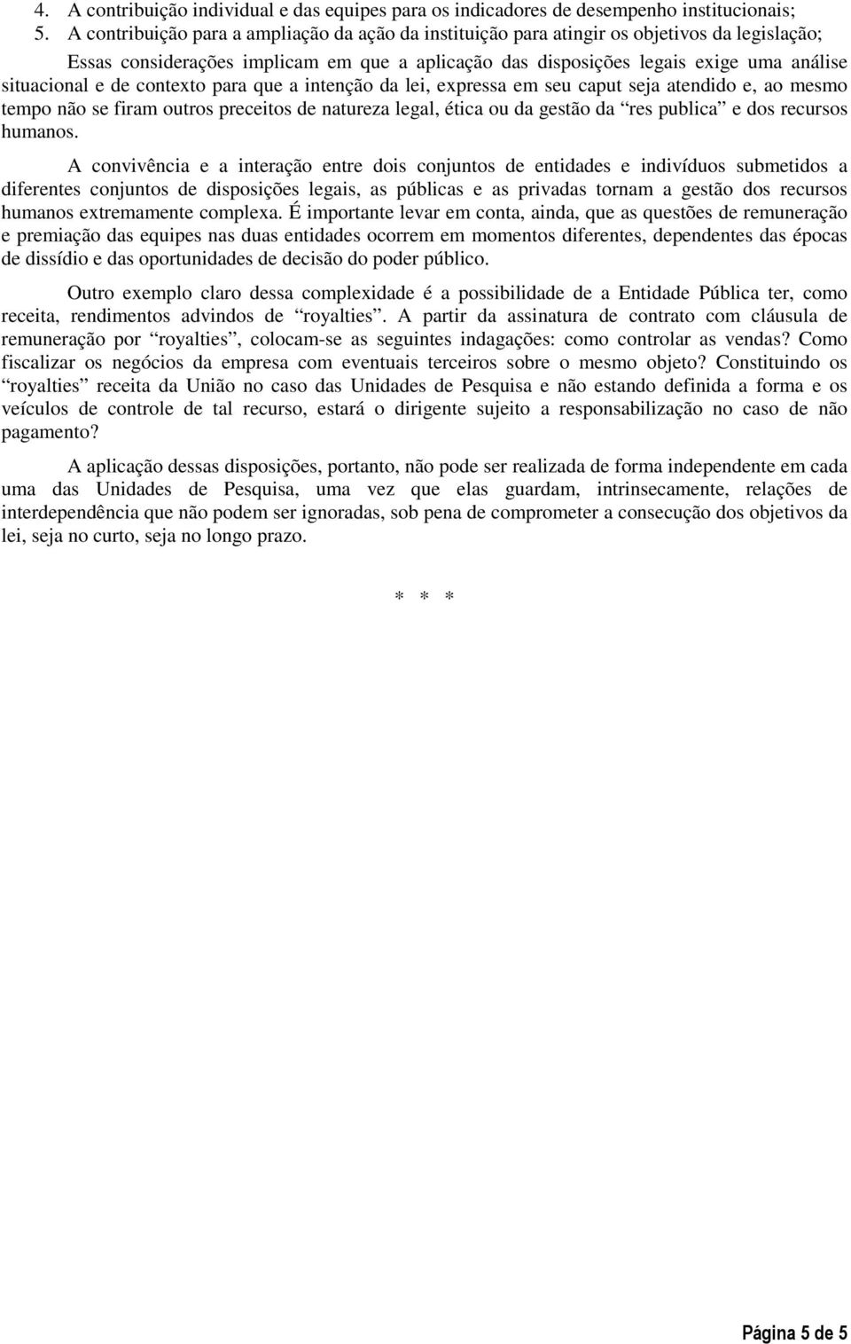 de contexto para que a intenção da lei, expressa em seu caput seja atendido e, ao mesmo tempo não se firam outros preceitos de natureza legal, ética ou da gestão da res publica e dos recursos humanos.