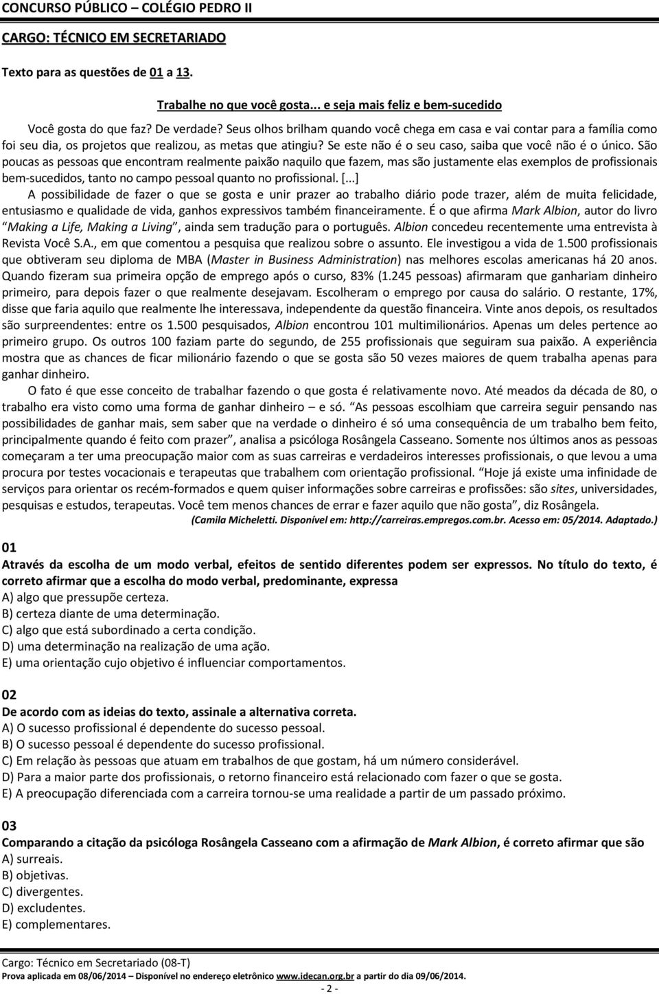 São poucas as pessoas que encontram realmente paixão naquilo que fazem, mas são justamente elas exemplos de profissionais bem-sucedidos, tanto no campo pessoal quanto no profissional. [.