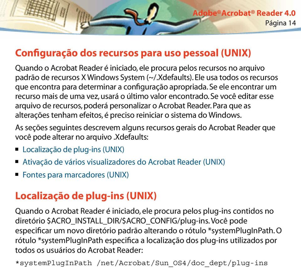 Se você editar esse arquivo de recursos, poderá personalizar o Acrobat Reader. Para que as alterações tenham efeitos, é preciso reiniciar o sistema do Windows.