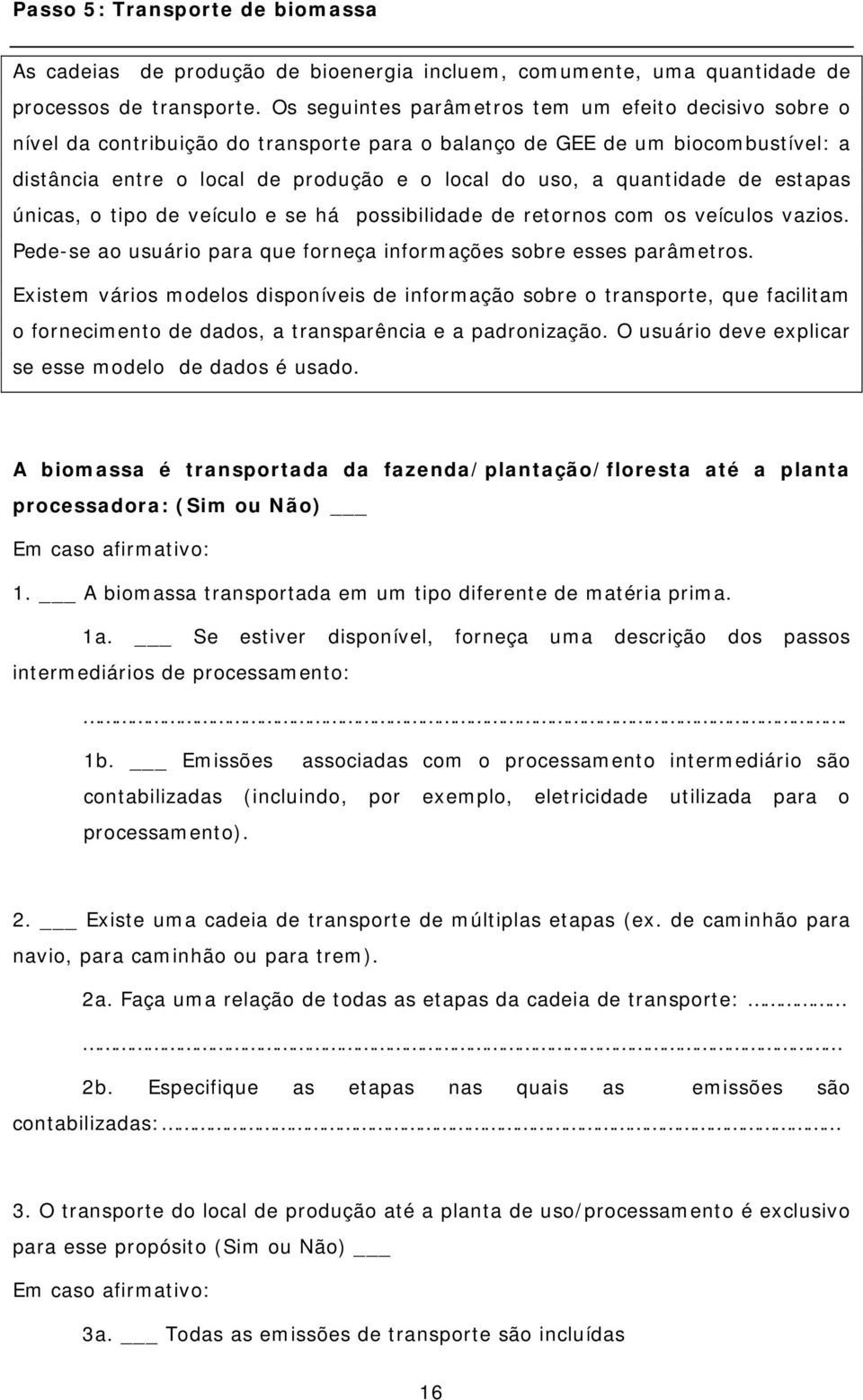 quantidade de estapas únicas, o tipo de veículo e se há possibilidade de retornos com os veículos vazios. Pede-se ao usuário para que forneça informações sobre esses parâmetros.