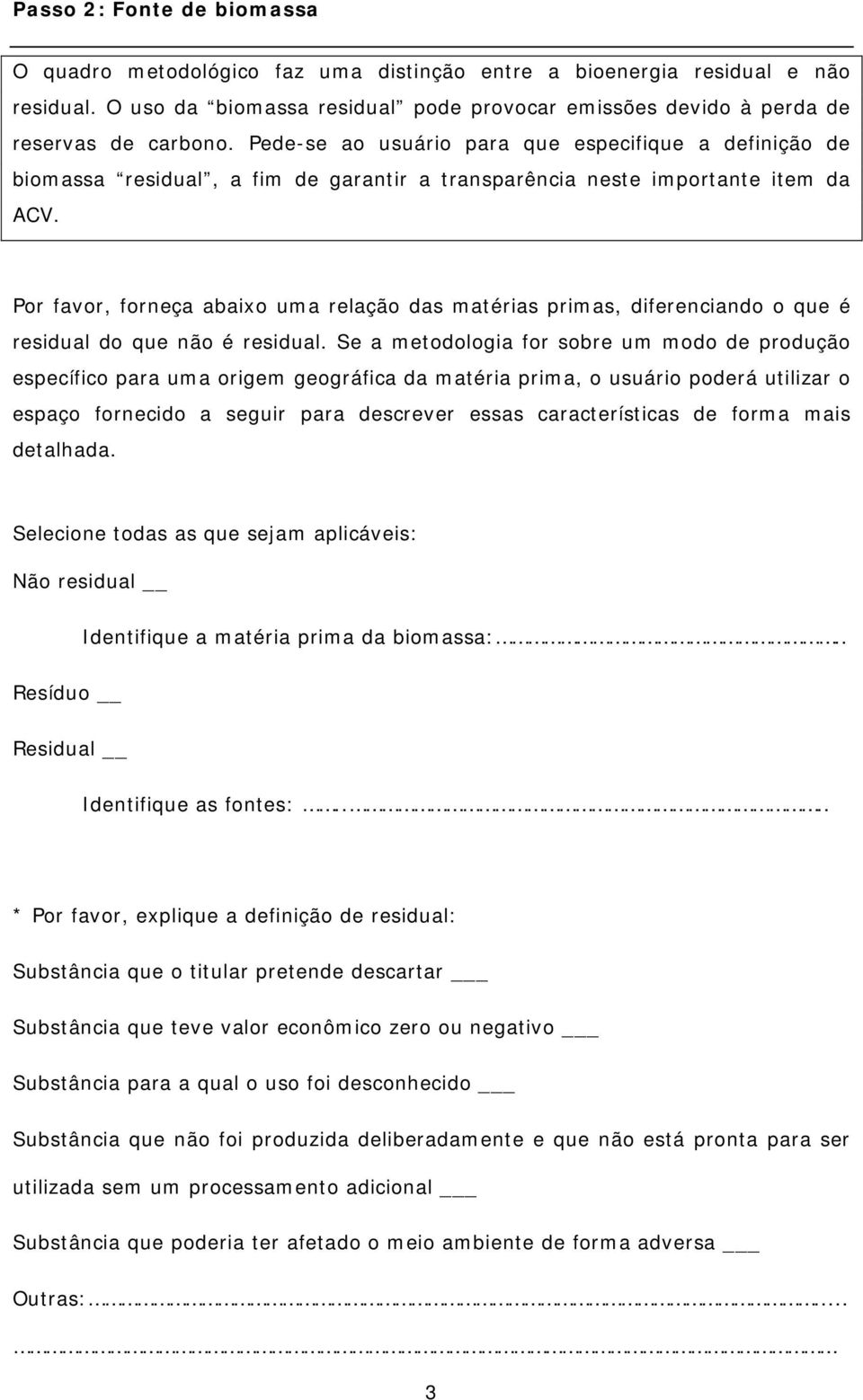 Por favor, forneça abaixo uma relação das matérias primas, diferenciando o que é residual do que não é residual.