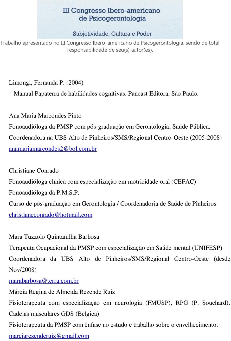 br Christiane Conrado Fonoaudióloga clínica com especialização em motricidade oral (CEFAC) Fonoaudióloga da P.