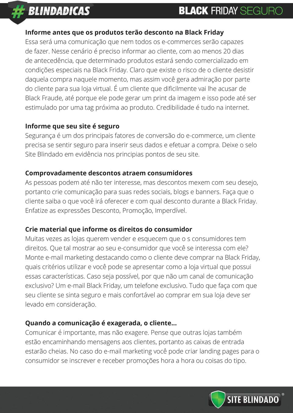 Claro que existe o risco de o cliente desistir daquela compra naquele momento, mas assim você gera admiração por parte do cliente para sua loja virtual.