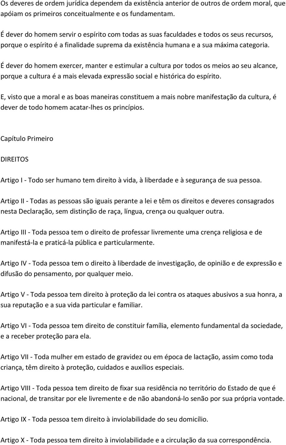 É dever do homem exercer, manter e estimular a cultura por todos os meios ao seu alcance, porque a cultura é a mais elevada expressão social e histórica do espírito.